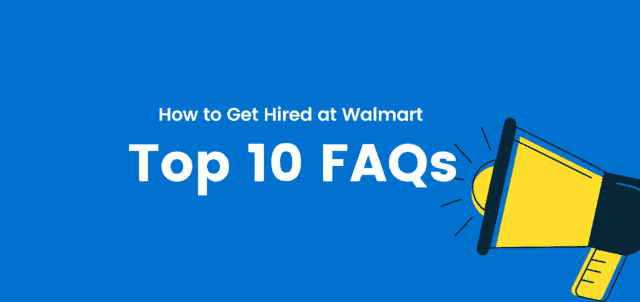 Here are the top 10 FAQs on how to get hired at Walmart.